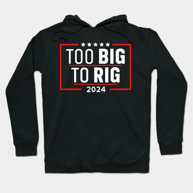 Too Big To Rig Saying Trump 2024 Funny Trump Quote Hoodie by Zimmermanr Liame